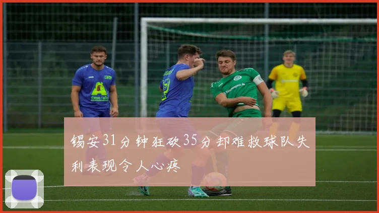 锡安31分钟狂砍35分却难救球队失利表现令人心疼