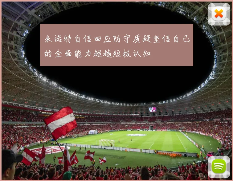米诺特自信回应防守质疑坚信自己的全面能力超越短板认知